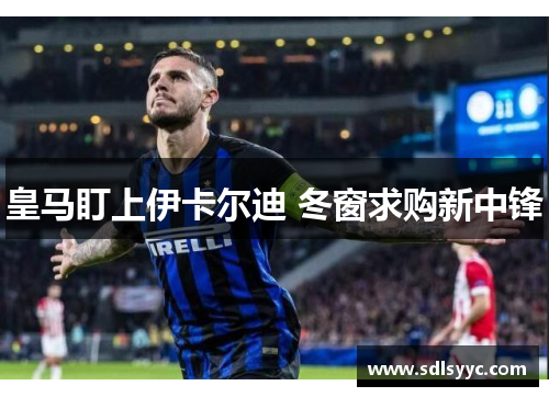 皇马盯上伊卡尔迪 冬窗求购新中锋